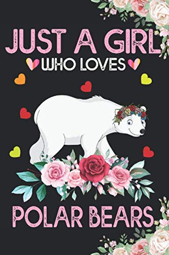 Just A Girl Who Loves Polar Bears Notebook: Cute Polar Bear Journal For Girls Women Kids