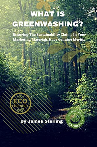 WHAT IS GREENWASHING?: Ensuring The Sustainability Claims In Your Marketing Materials Have Genuine M