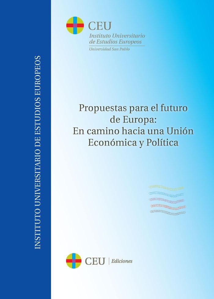 Propuestas para el futuro de Europa: el camino hacia una unión económica y política (Documentos de trabajo del Instituto Universitario de Estudios ... Unión Europea y Relaciones Internacionales)