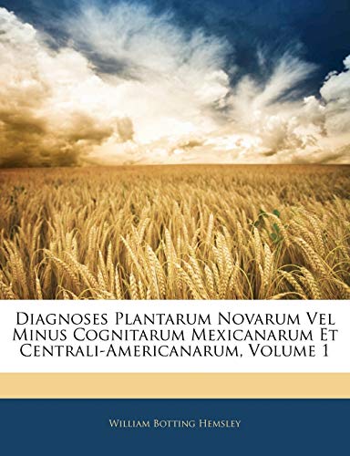 Diagnoses Plantarum Novarum Vel Minus Cognitarum Mexicanarum Et Centrali-Americanarum, Volume 1