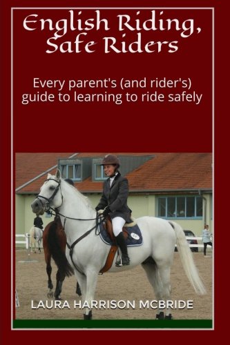 English Riding, Safe Riders: Every parent's (and rider's) guide to learning to ride safely