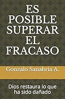 Es Posible Superar El Fracaso: Dios restaura lo que ha sido dañado B084QL2YQJ Book Cover