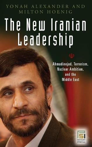 the New Iranian Leadership: Amadinejad, Terrorism, Nuclear Ambition, and the Middle East (Praeger Security International)