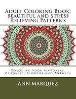 Adult Coloring Book: Beautiful and Stress Relieving Patterns: Coloring book Mandalas, Zendalas, Flowers and Animals 1517006457 Book Cover