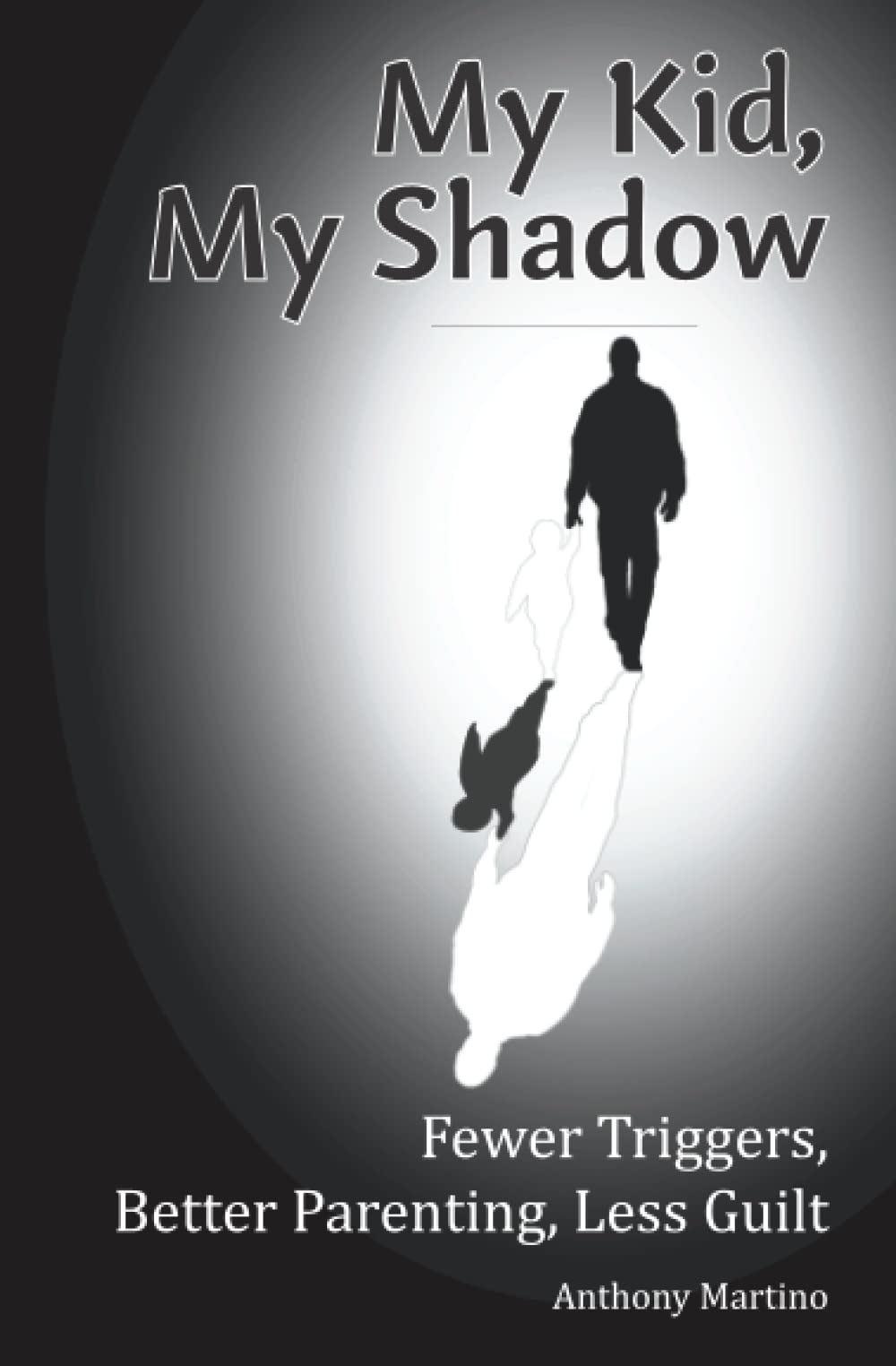 My Kid, My Shadow: Fewer Triggers, Better Parenting, Less Guilt: 1