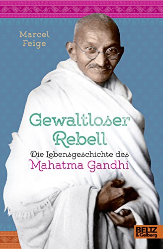 Gewaltloser Rebell. Die Lebensgeschichte des Mahatma Gandhi: Mit Fotos Gewaltloser Rebell. Die Lebensgeschichte des Mahatma Gandhi: Mit Fotos