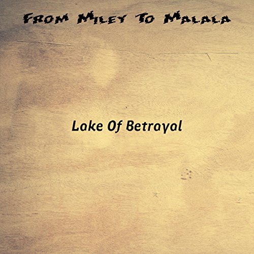 From Miley to Malala Lake Of Betrayal Digital Music