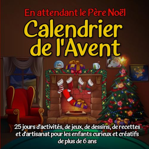 En attendant le Père Noël : Calendrier de l'Avent: 25 jours d'activités, de jeux, de dessins, de recettes et de bricolages pour les enfants de 6 ans et...