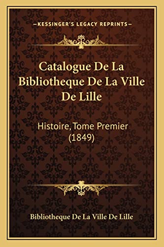 Catalogue De La Bibliotheque De La Ville De Lille: Histoire, Tome Premier (1849) (French Edition)