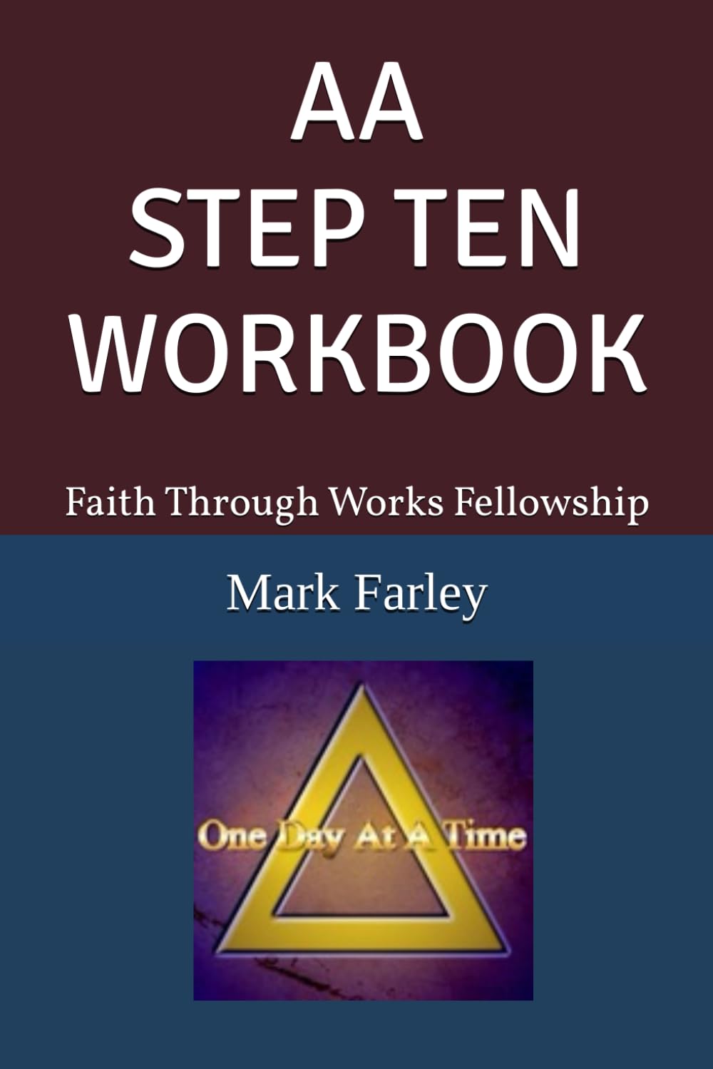 AA STEP TEN WORKBOOK: Faith Through Works Fellowship (AA 12 STEP Study Workbooks from Faith Through Works Fellowship)