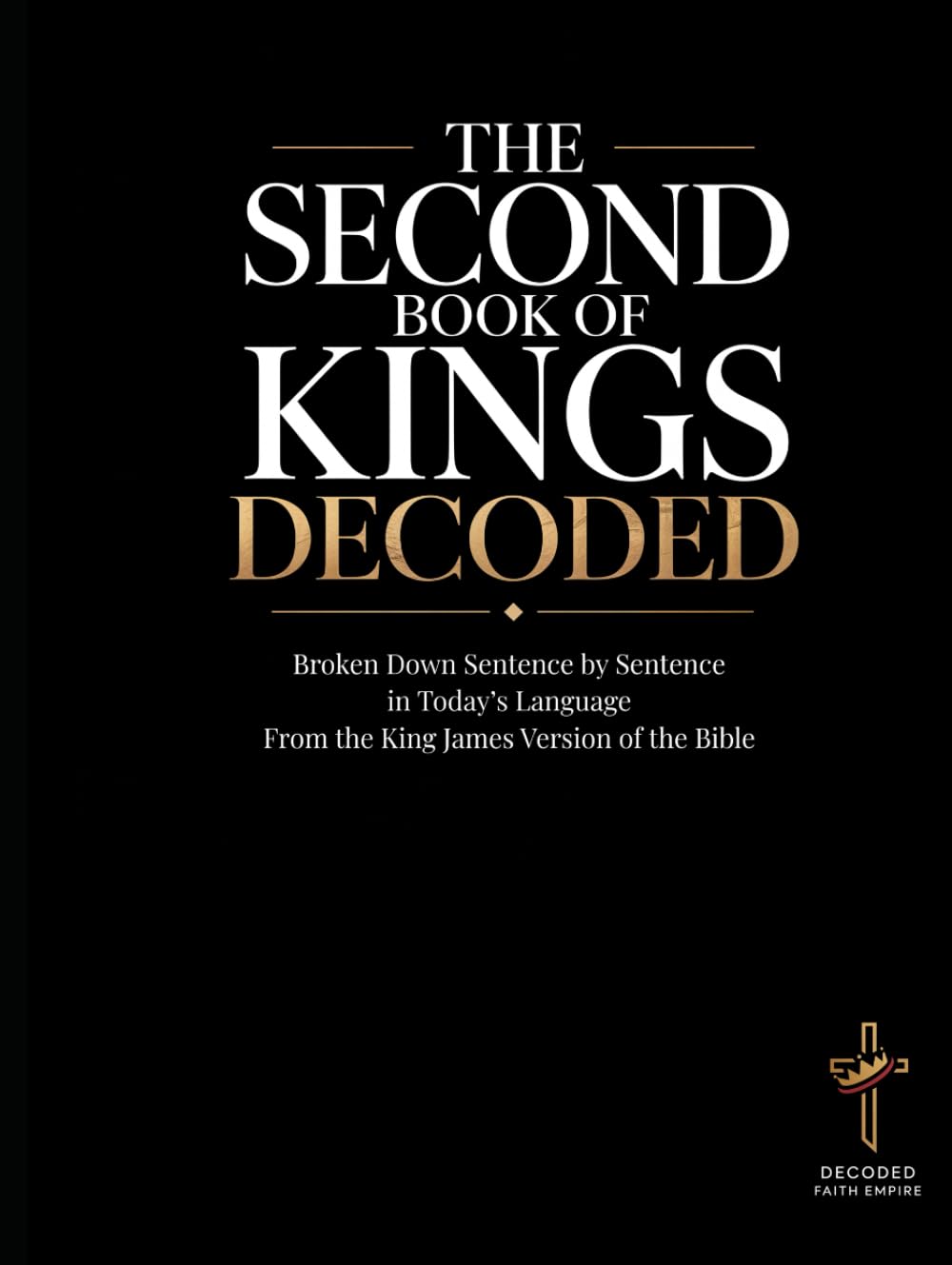 The Second Book of Kings Decoded: A Sentence-by-Sentence Breakdown in Modern Language — A Modern Bible Study Guide for the King James Version ... of the Bible Books into Modern English)