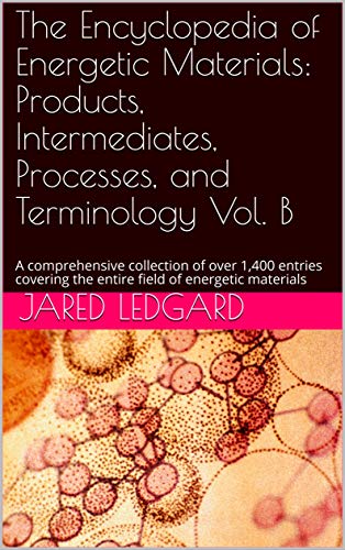 The Encyclopedia of Energetic Materials: Products, Intermediates, Processes, and Terminology Vol. B: A comprehensive collection of over 1,400 entries covering the entire field of energetic materials