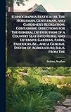  Ichnographia Rustica; or, The Nobleman, Gentleman, and Gardener\'s Recreation. Containing Directions for The General Distribution of a Country Seat ... System of Agriculture; Illus. From The