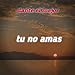 Tu No Amas
