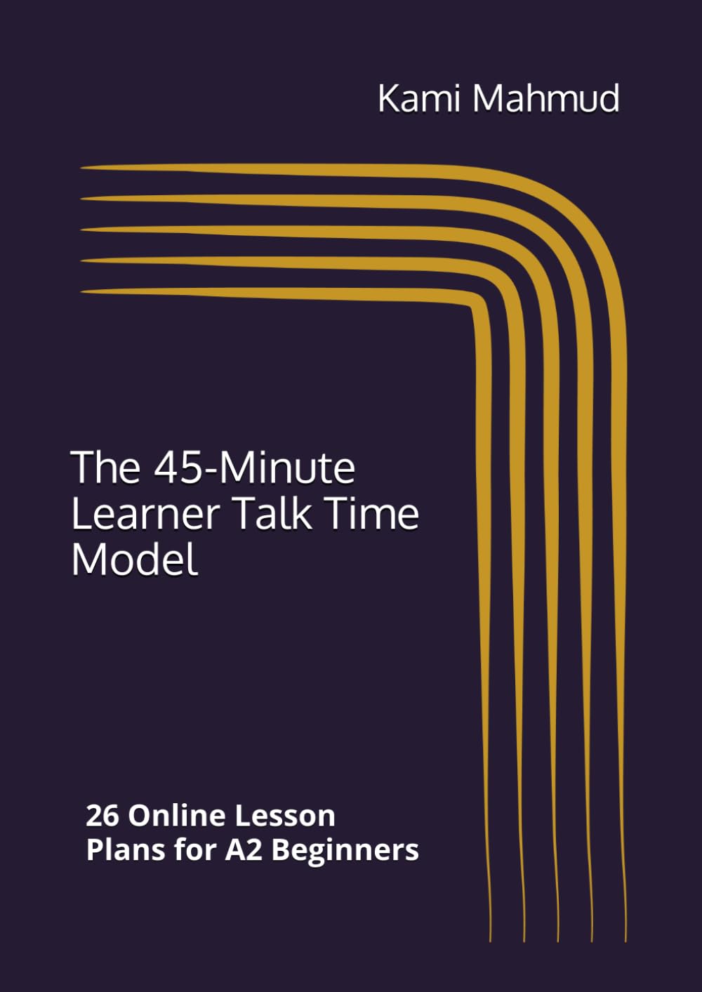 The 45-Minute Learner Talk Time Model: 26 Online Lesson Plans for A2 Beginners