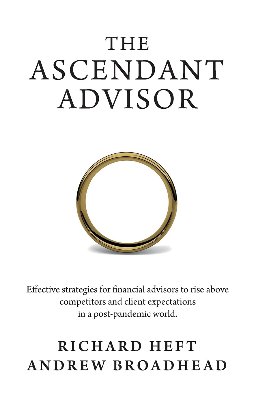 The Ascendant Advisor: Effective strategies for financial advisors to rise above competitors and client expectations in a post-pandemic world.