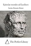 Epistulae morales ad Lucilium (Perfect Library) (Latin Edition)