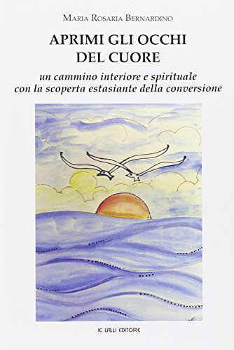 Aprimi gli occhi del cuore. Un cammino interiore e spirituale con la scoperta estasiante della conversione