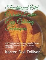 Traditional Old-World Easter-Egg Coloring Techniques : A DIY Manual for Creating Colorful Easter Eggs with Natural Vegetable Dyes and European Methods 1520717016 Book Cover
