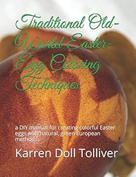 Paperback Traditional Old-World Easter-Egg Coloring Techniques: a DIY manual for creating colorful Easter eggs with natural vegetable dyes and European methods Book