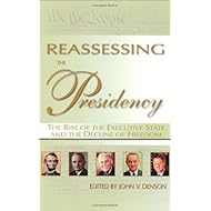 Reassessing the Presidency : The Rise of the Executive State and the Decline of Freedom