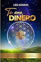 Te amo, dinero: Cómo manifestar abundancia consciente liberando bloqueos en tu historia familiar (Spanish Edition) B0DBB5WLWQ Book Cover
