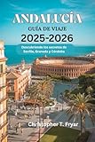 ANDALUCÍA GUÍA DE VIAJE 2025-2026: Descubriendo los secretos de Sevilla, Granada y Córdoba (Spanish Edition)