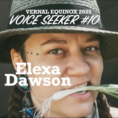 Elexa Dawson: native wisdom, contemporary action [Voice Seeker #10, Spring Equinox 2025]