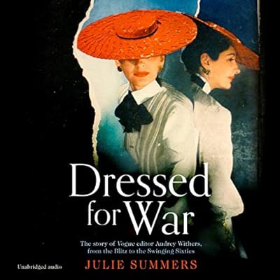 Dressed For War: The Story of Audrey Withers, Vogue editor extraordinaire from the Blitz to the Swinging Sixties