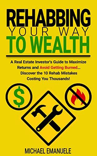 Rehabbing Your Way to Wealth: A Real Estate Investor’s Guide to M...