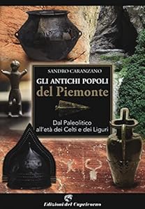 Gli antichi popoli del Piemonte. Dal paleolitico all'età dei Celti e dei Liguri