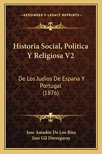 Historia Social, Politica Y Religiosa V2: De Los Judios De Espana Y Portugal (1876) (English and Spanish Edition)