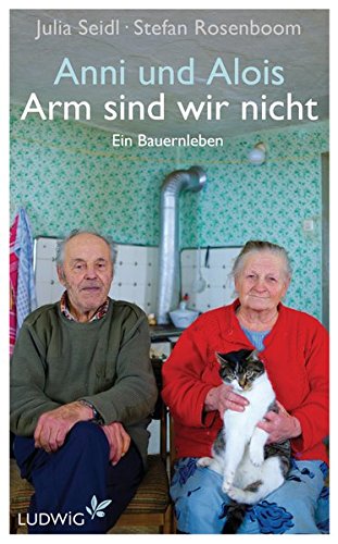 Anni und Alois - Arm sind wir nicht: Ein Bauernleben Anni und Alois - Arm sind wir nicht: Ein Bauernleben
