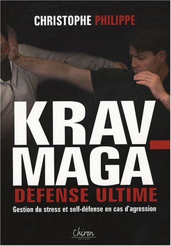 Télécharger Le Krav-Maga : Tome 3, Défense ultime Gestion du stress et self-défense en cas d'agression Livre eBook France