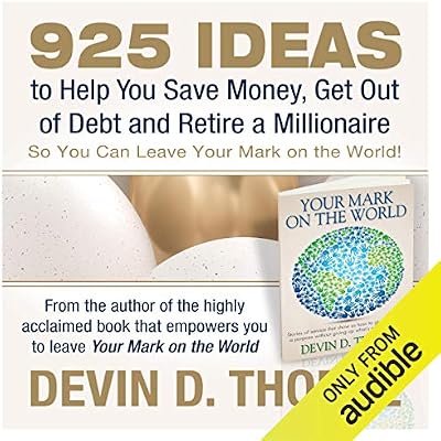 925 Ideas to Help You Save Money, Get Out of Debt and Retire a Millionaire So You Can Leave Your Mark on the World