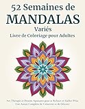  52 Semaines de Mandalas Variés - Livre de Coloriage pour Adultes: Art Thérapie et Dessins Apaisants pour se Relaxer et Lâcher Prise  Une Année ... et de Détente  Adultes et Adolescents
