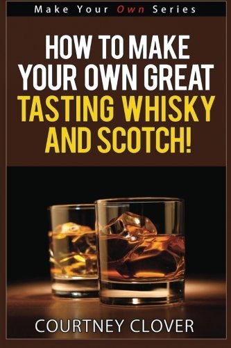 Télécharger How To Make Your Own Great Tasting Whisky And Scotch (Make Your Own Series) (Volume 4) by Courtney C PDF Ebook En Ligne