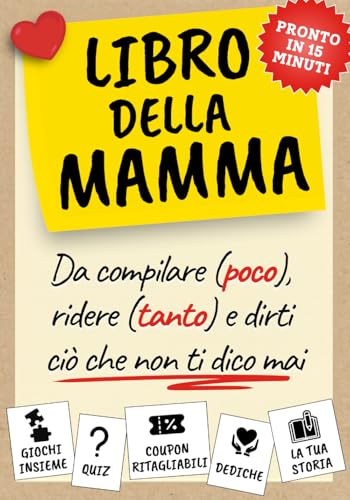 Libro della Mamma: La Guida semi-seria da compilare (poco), ridere (tanto) e dirti cio che non ti dico mai - con Quiz, Giochi, D