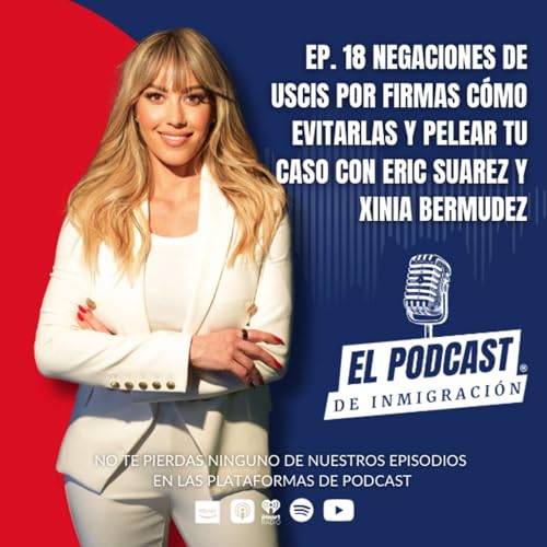 EP.18 Negaciones de USCIS por firmas cómo evitarlas y pelear tu caso con Eric Suarez y Xinia Bermudez