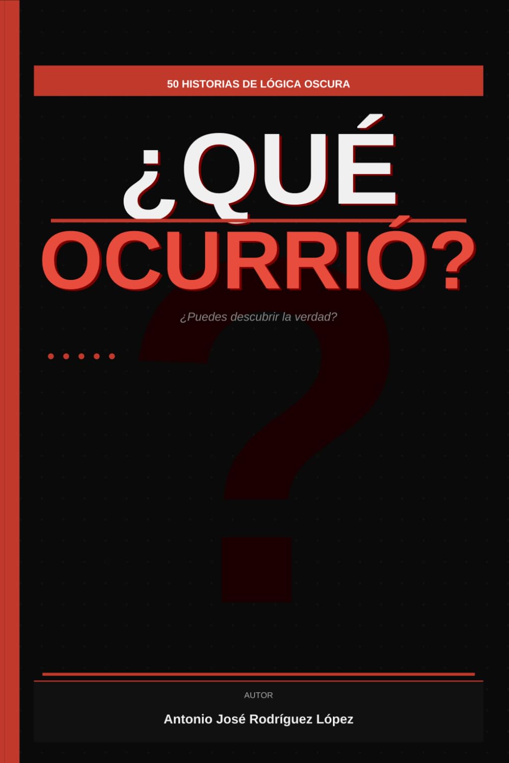 ¿Qué Ocurrió?: 50 Historias de Lógica Oscura: El juego de lógica lateral para descubrir la verdad
