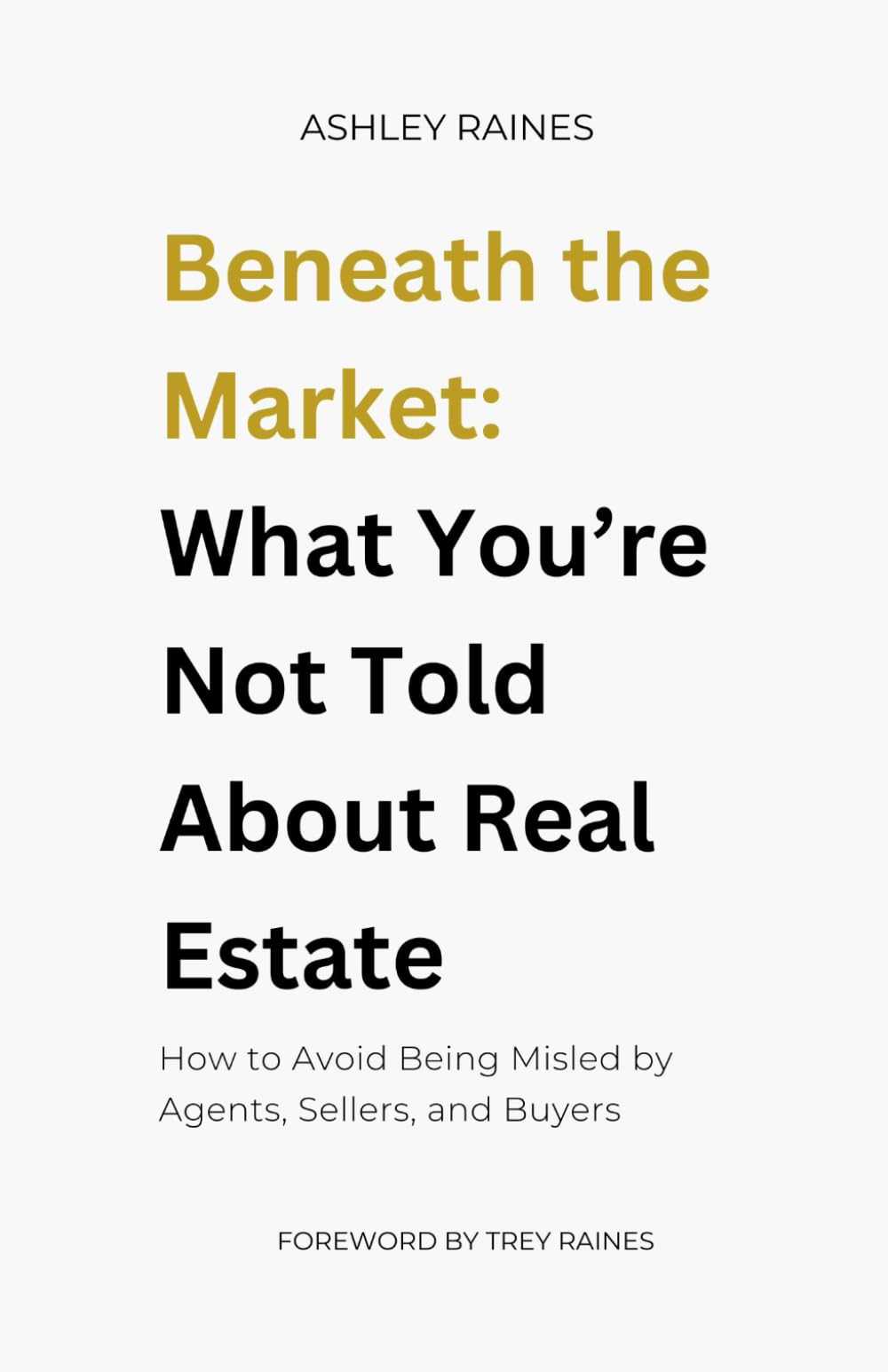 Beneath the Market: What You’re Not Told About Real Estate: How to Avoid Being Misled by Agents, Sellers, and Buyers