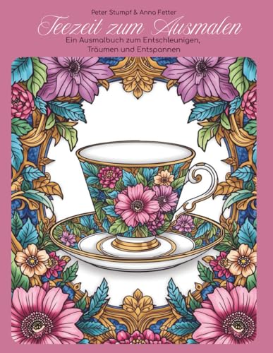 Teezeit zum Ausmalen ? Ein Ausmalbuch fuer Erwachsene zum Entschleunigen, Traeumen und Entspannen: Ein achtsames Malbuch. Mit li