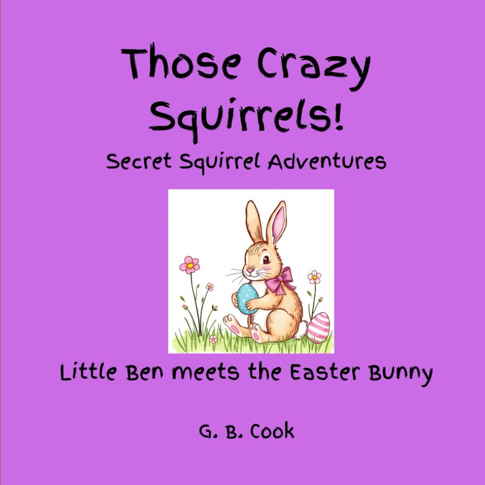 Those Crazy Squirrels!: Little Ben meets the Easter Bunny (Those Crazy Squirrels! Secret Squirrel Adventures)