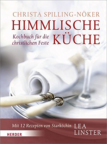 Himmlische Küche: Kochbuch für die christlichen Feste. Mit 12 Rezepten von Starköchin Lea Linster Himmlische Küche: Kochbuch für die christlichen Feste. Mit 12 Rezepten von Starköchin Lea Linster