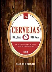 Cervejas, Brejas e Birras. Um Guia Para Desmistificar a Bebida Mais Popular do Mundo