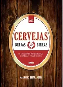 Cervejas, Brejas e Birras. Um Guia Para Desmistificar a Bebida Mais Popular do Mundo