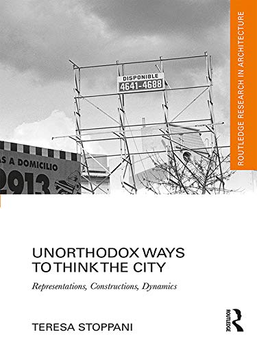 Unorthodox Ways to Think the City Routledge Research in Architecture English