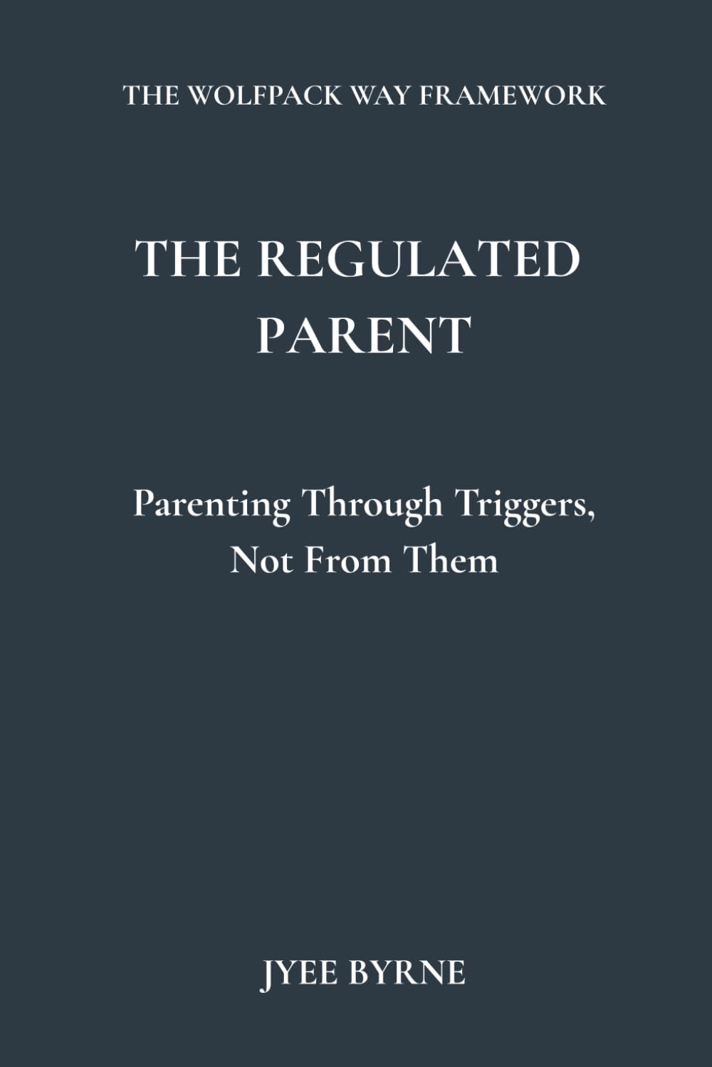 The Regulated Parent: Parenting Through Triggers, Not From Them (The Wolfpack Way Series)