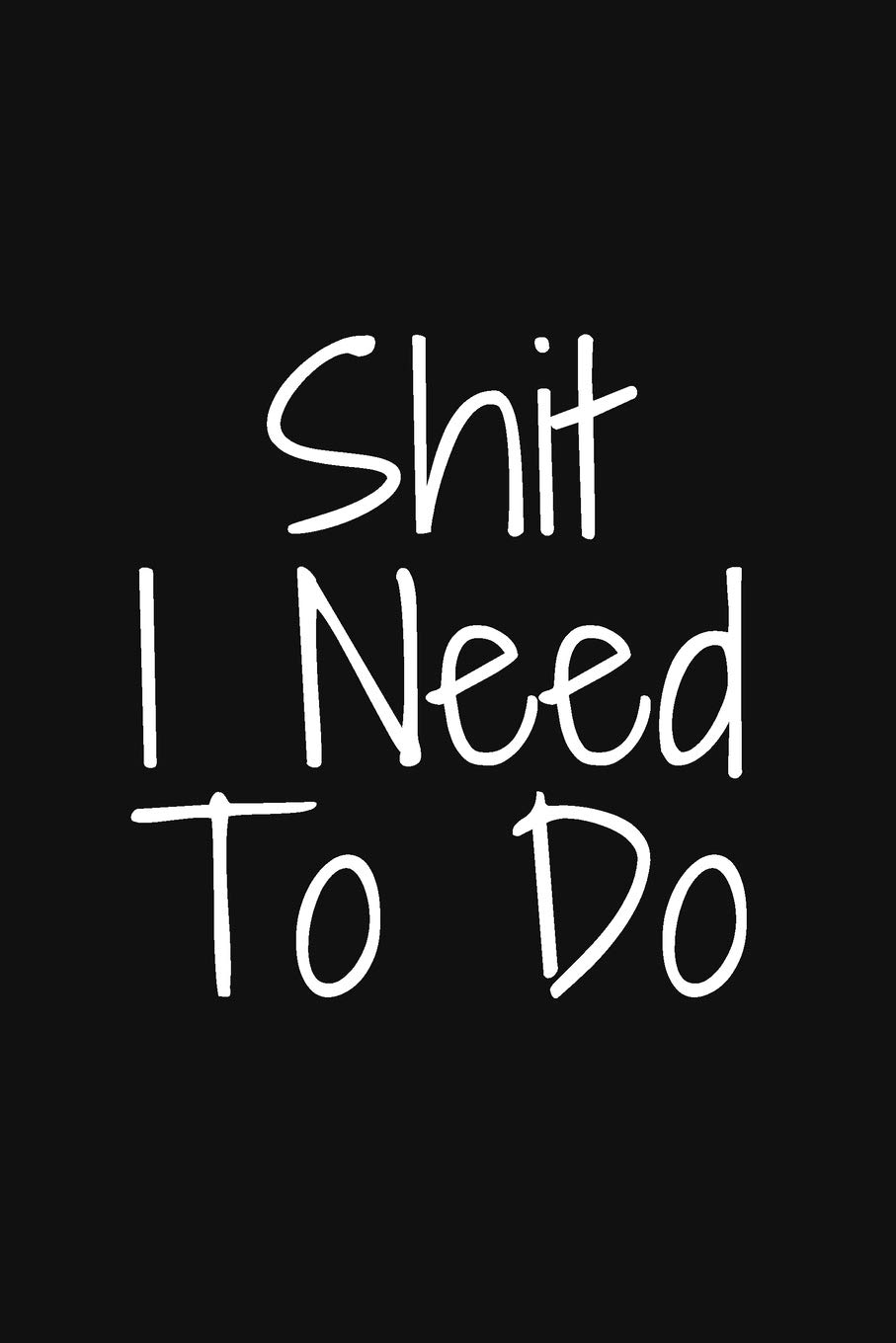 Shit I Need To Do: Planner and Daily Task Manager with Checkboxes , Daily To Do List notebook ,gift , 100 pages , 6x9"