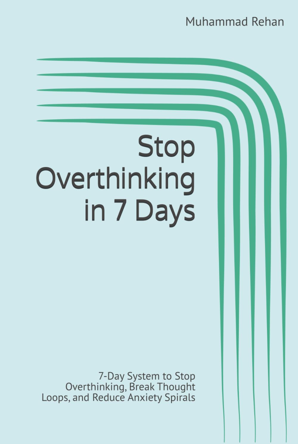 Stop Overthinking in 7 Days: 7-Day System to Stop Overthinking, Break Thought Loops, and Reduce Anxiety Spirals